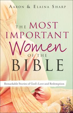 Most Important Women of the Bible Remarkable Stories of God's Love and Redemption  9780764219627 Front Cover