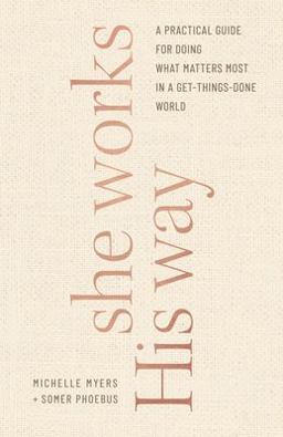 She Works His Way A Practical Guide for Doing What Matters Most in a Get-Things-Done World 1st 9780764239731 Front Cover