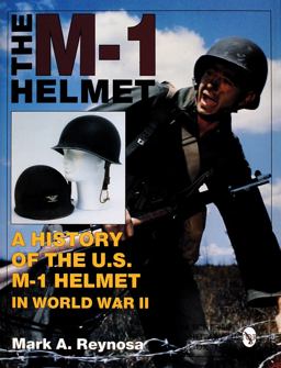 M-1 Helmet A History of the U. S. M-1 Helmet in World War II  9780764300745 Front Cover
