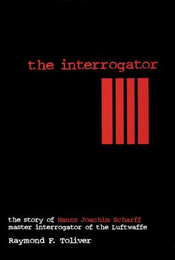 Interrogator The Story of Hanns-Joachim Scharff, Master Interrogator of the Luftwaffe  9780764302619 Front Cover