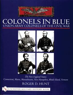 Colonels in Blue - Union Army Colonels of the Civil War : The New England States: Connecticut, Maine, Massachusetts, New Hampshire, Rhode Island, Vermont  9780764312908 Front Cover