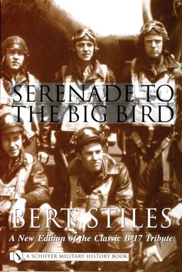 Serenade to the Big Bird A New Edition of the Classic B-17 Tribute  9780764313967 Front Cover