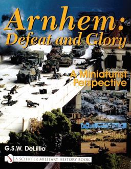 Arnhem: Defeat and Glory A Miniaturist Persepective  9780764314438 Front Cover