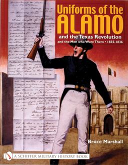 Uniforms of the Alamo and the Texas Revolution and the Men Who Wore Them 1835-1836  9780764317781 Front Cover
