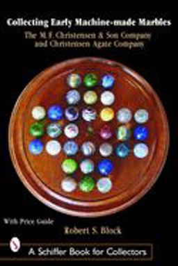 Collecting Early Machine Made Marbles from the M. F. Christensen and Son Company and Christensen Agate Company  9780764318276 Front Cover
