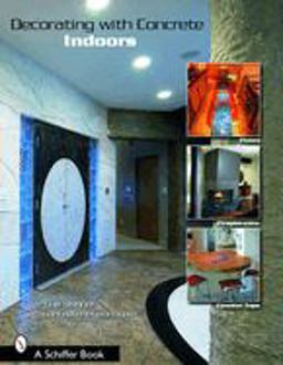 Decorating with Concrete Indoors: Fireplaces, Floors, Countertops, and More  9780764322006 Front Cover