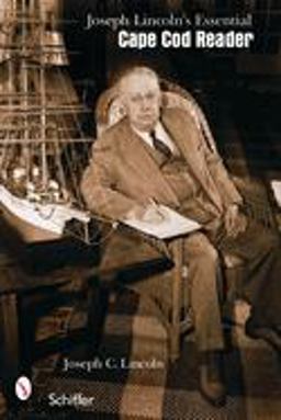 Joseph C. Lincoln's Essential Cape Cod Reader Joseph C. Lincoln's Essential Cape Cod Reader