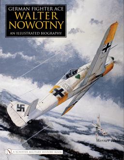 German Fighter Ace Walter Nowotny: An Illustrated Biography  9780764325274 Front Cover