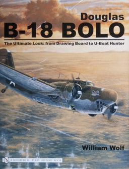 Douglas B-18 Bolo The Ultimate Look: from Drawing Board to U-Boat Hunter  9780764325816 Front Cover