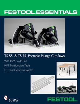 Festoolï¿½ Essentials: TS 55 and TS 75 Portable Plunge Saws With FS/2 Guide Rail, MFT Multifunction Table, and CT Dust Extraction System  9780764331039 Front Cover
