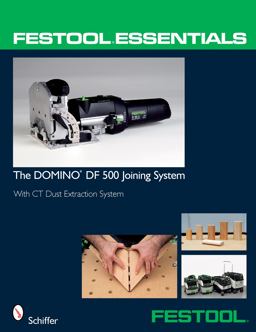 Festoolï¿½ Essentials: the DOMINO DF 500 Joining System With CT Dust Extraction System  9780764331046 Front Cover