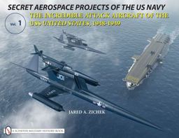 Secret Aerospace Projects of the U. S. Navy The Incredible Attack Aircraft of the USS United States, 1948-1949  9780764332296 Front Cover
