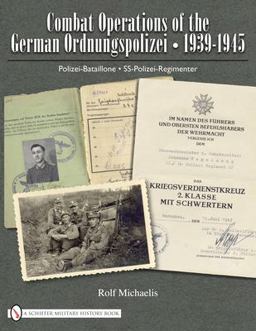 Combat Operations of the German Ordnungspolizei, 1939-1945 Polizei-Bataillone * SS-Polizei-Regimenter  9780764336591 Front Cover