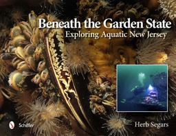 Beneath the Garden State Exploring Aquatic New Jersey  9780764341090 Front Cover