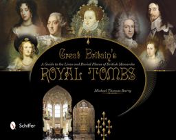 Great Britain's Royal Tombs A Guide to the Lives and Burial Places of British Monarchs  9780764341298 Front Cover