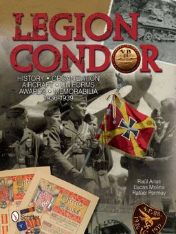 Legion Condor History * Organization * Aircraft * Uniforms * Awards * Memorabilia * 1936-1939  9780764343414 Front Cover