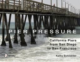 Pier Pressure: California Piers from San Diego to San Francisco California Piers from San Diego to San Francisco  9780764343537 Front Cover