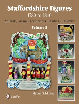 Staffordshire Figures 1780 to 1840 Volume 3 Animals, Animal Performers, Dandies, and Murder  9780764345395 Front Cover