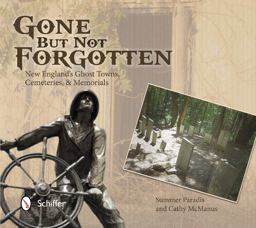 Gone but Not Forgotten New England's Ghost Towns, Cemeteries, and Memorials  9780764345524 Front Cover