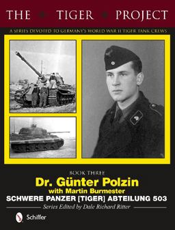 Tiger Project: a Series Devoted to Germanyï¿½s World War II Tiger Tank Crews Book Three - Dr. GÃ¼nter Polzin - Schwere Panzer (Tiger) Abteilung 503  9780764346385 Front Cover