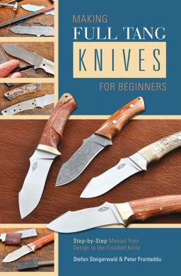 Making Full Tang Knives for Beginners Step-By-Step Manual from Design to the Finished Knife  9780764347528 Front Cover