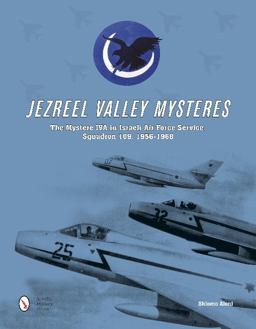 Jezreel Valley Mysteres The Mystere IVA in Israeli Air Force Service, Squadron 109, 1956-1968  9780764348259 Front Cover