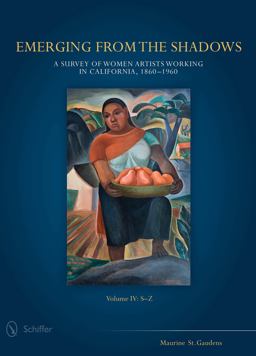 Emerging from the Shadows, Vol. IV A Survey of Women Artists Working in California, 1860-1960  9780764348877 Front Cover