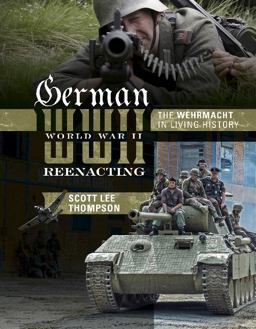 German World War II Reenacting The Wehrmacht in Living History  9780764348891 Front Cover