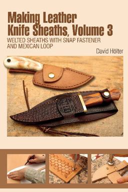 Making Leather Knife Sheaths, Volume 3 Welted Sheaths with Snap Fastener and Mexican Loop  9780764350221 Front Cover
