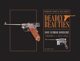 Deadly Beauties--Rare German Handguns, Vol. 1, 1871-1914 Pre-World War I  9780764350849 Front Cover