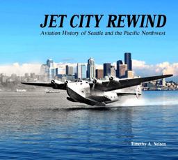 Jet City Rewind Aviation History of Seattle and the Pacific Northwest  9780764351068 Front Cover