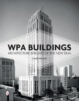 WPA Buildings Architecture and Art of the New Deal  9780764352119 Front Cover