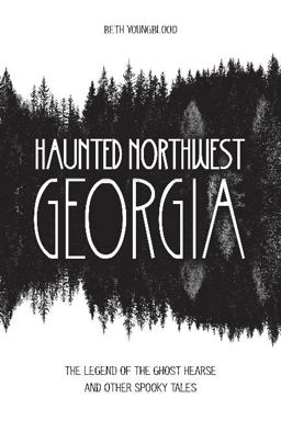 Haunted Northwest Georgia The Legend of the Ghost Hearse and Other Spooky Tales  9780764352140 Front Cover