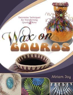 Wax on Gourds Decorative Techniques for Transforming Gourds and Rims 2017 9780764352256 Front Cover