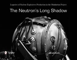 Neutron's Long Shadow Legacies of Nuclear Explosives Production in the Manhattan Project  9780764352379 Front Cover