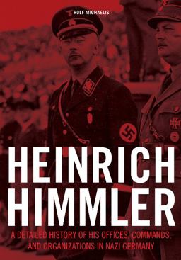 Heinrich Himmler A Detailed History of His Offices, Commands, and Organizations in Nazi Germany  9780764352591 Front Cover