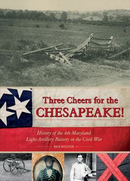 Three Cheers for the Chesapeake! History of the 4th Maryland Light Artillery Battery in the Civil War  9780764352621 Front Cover