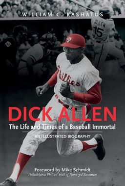 Dick Allen, the Life and Times of a Baseball Immortal An Illustrated Biography  9780764352843 Front Cover