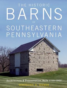 Historic Barns of Southeastern Pennsylvania Architecture and Preservation, Built 1750-1900  9780764353192 Front Cover