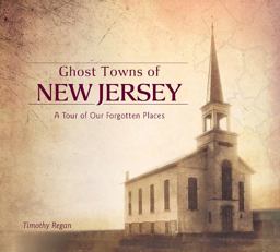Ghost Towns of New Jersey A Tour of Our Forgotten Places  9780764353505 Front Cover