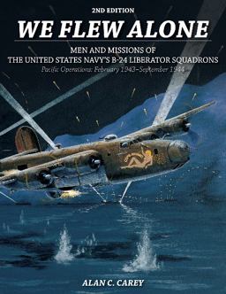 We Flew Alone 2nd Edition Men and Missions of the United States Navy's B-24 Liberator Squadrons Pacific Operations: February 1943-September 1944 2nd 9780764353697 Front Cover