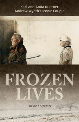 Frozen Lives Karl and Anna Kuerner, Andrew Wyeth's Iconic Couple  9780764354151 Front Cover