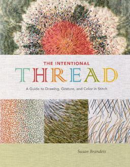 Intentional Thread A Guide to Drawing, Gesture, and Color in Stitch  9780764357435 Front Cover