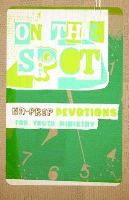On the Spot: No-Prep Devotions for Youth Ministry On the Spot: No-Prep Devotions for Youth Ministry