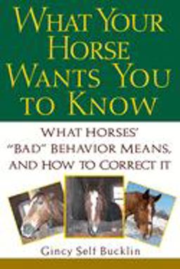 What Your Horse Wants You to Know What Horses' Bad Behavior Means, and How to Correct It  9780764540851 Front Cover