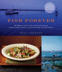 Fish Forever The Definitive Guide to Understanding, Selecting, and Preparing Healthy, Delicious, and Environmentally Sustainable Seafood  9780764587795 Front Cover
