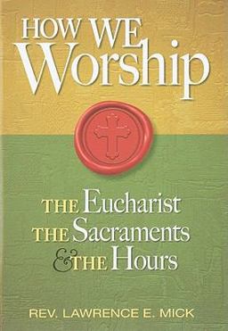How We Worship The Eucharist, the Sacraments, and the Hours  9780764819360 Front Cover