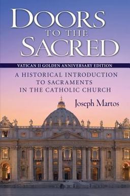 Doors to the Sacred A Historical Introduction to Sacraments in the Catholic Church: Updated and Expanded with Charts and Glossary  9780764824517 Front Cover