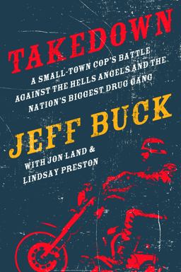 Takedown: a Small-Town Cop's Battle Against the Hells Angels and the Nation's Biggest Drug Gang  9780765338105 Front Cover