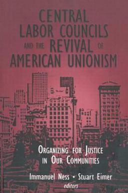 Central Labor Councils and the Revival of American Unionism: Organizing for Justice in Our Communities Organizing for Justice in Our Communities  9780765606006 Front Cover